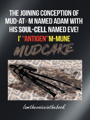 cover image of THE JOINING CONCEPTION OF MUD-ATOM NAMED ADAM WITH HIS SOUL-CELL NAMED EVE!  I' "ANTIGEN"M-MUNE MUD CAKE